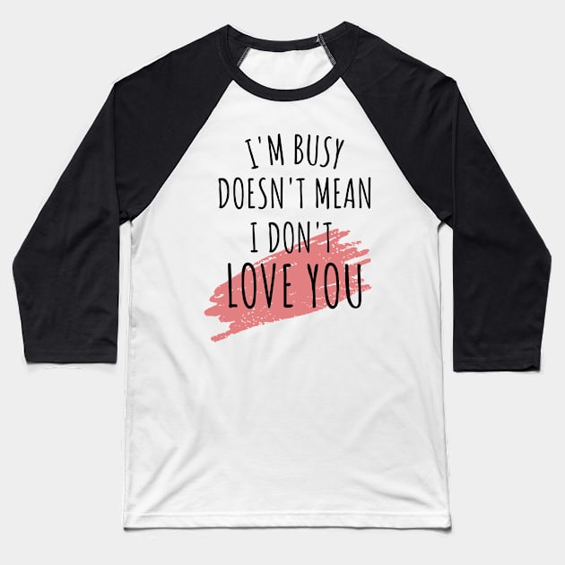 im busy doesnt mean i dont love you Baseball T-Shirt by yassinebd